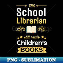 School Librarian  Still Reads Childrens Books - Sublimation-Ready PNG File - Transform Your Sublimation Creations