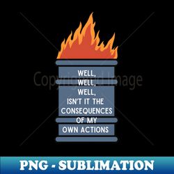 Well well well isnt it the consequences of my own actions - PNG Transparent Sublimation File - Spice Up Your Sublimation Projects