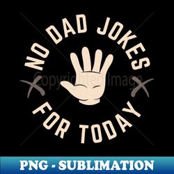 No Dad Jokes For Today - Creative Sublimation PNG Download - Add a Festive Touch to Every Day