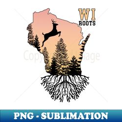 Wisconsin Roots Run Deep - Aesthetic Sublimation Digital File - Capture Imagination with Every Detail