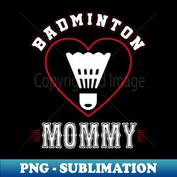 Mommy Badminton Team Family Matching Gifts Funny Sports Lover Player - Unique Sublimation PNG Download - Unleash Your Inner Rebellion