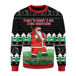 Gearhomies Christmas Unisex Sweater That&8217S What I Do I Go Hunting And I Know Things 3D Apparel