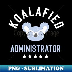 Koalafied Administrator - Funny Gift Idea for Administrators - Instant PNG Sublimation Download - Perfect for Sublimation Art