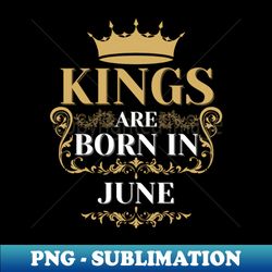 kings are born in june - Aesthetic Sublimation Digital File - Vibrant and Eye-Catching Typography