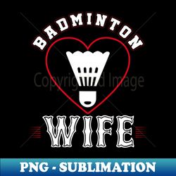 Wife Badminton Team Family Matching Gifts Funny Sports Lover Player - Sublimation-Ready PNG File - Bring Your Designs to Life