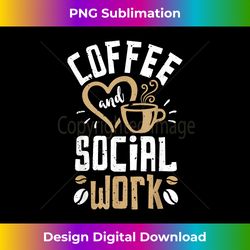Coffee And Social Work T shirt Women Men Funny Vintage Gifts - Luxe Sublimation PNG Download - Rapidly Innovate Your Artistic Vision