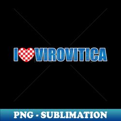 I Love Virovitica - Premium Sublimation Digital Download - Fashionable and Fearless