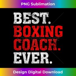 Best Boxing Coach Ever  Boxing Coach Gift - Deluxe PNG Sublimation Download - Challenge Creative Boundaries