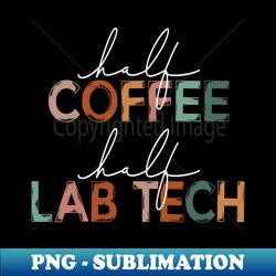 Funny Half Coffee Half Lab Tech Coffee Lover Laboratory Technician - Instant PNG Sublimation Download - Stunning Sublimation Graphics