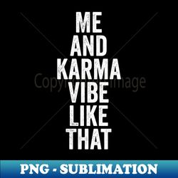 me and karma vibe like that white - high-quality png sublimation download - perfect for creative projects