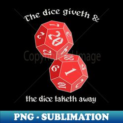 The Dice Giveth and the Dice Taketh Away - PNG Transparent Sublimation Design - Create with Confidence