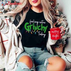 Christmas Feeling Extra Grinchy Today Shirt, Christmas Movies Shirt, Funny Grinchmas T-shirt  Wear Love, Share Beauty