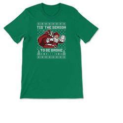 Tis' The Season To Be Broke Funny Santa Ugly Christmas T-shirt, Sweatshirt & Hoodie
