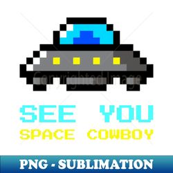 See You Space Cowboy - Professional Sublimation Digital Download - Unleash Your Inner Rebellion