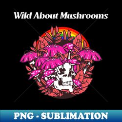 Wild About Mushrooms - Artistic Sublimation Digital File - Capture Imagination with Every Detail