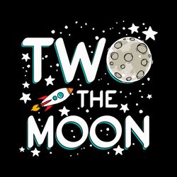 Two The Moon Svg, Birthday Svg, To The Moon Svg, Moon Svg, 2nd Birthday Svg, 2 Years Old, Space Birthday Svg, Second Bir