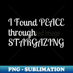 I found peace through Stargazing - Sublimation-Ready PNG File - Unleash Your Creativity
