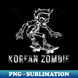 Korean Zombie - Artistic Sublimation Digital File - Boost Your Success with this Inspirational PNG Download