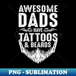 Father Day Awesome Dads Have Tattoos Beards - Premium Sublimation Digital Download - Revolutionize Your Designs