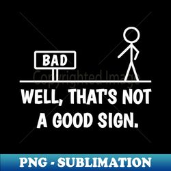 Well Thats Not A Good Sign - Stylish Sublimation Digital Download - Create with Confidence