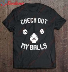 Christmas Nasty Dirty Inappropriate Check Out My Balls Xmas Shirt, Family Christmas Clothes Ideas  Wear Love, Share Beau
