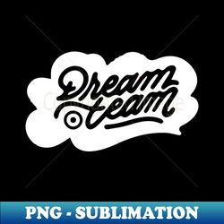 Dream Team - Premium Sublimation Digital Download - Perfect for Sublimation Art