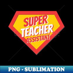 Teacher Assistant Gifts  Super Teacher Assistant - Artistic Sublimation Digital File - Create with Confidence