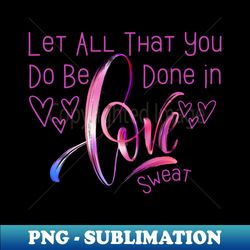 let all that you do be done in love sweat quote bible verse sweat funny inspirational design love couple - exclusive sublimation digital file - revolutionize your designs