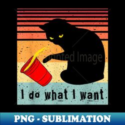 i do what i want black cat - i do what i want cat - black cat - premium sublimation digital download - bold & eye-catching