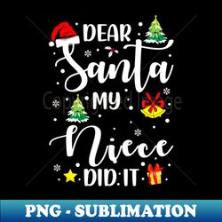 Dear Santa My Niece Did It Funny Xmas Gifts - Unique Sublimation PNG Download - Spice Up Your Sublimation Projects