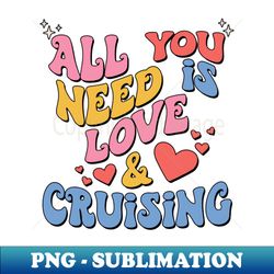 Retro Valentines All You Need Is Love and Cruising - Exclusive PNG Sublimation Download - Fashionable and Fearless