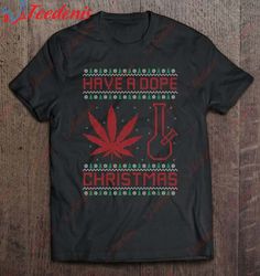 Have A Dope Christmas Marijuana Ugly Sweater Tee T-Shirt, Family Christmas Clothes Ideas  Wear Love, Share Beauty