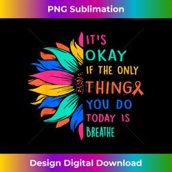 It's Okay If The Only Thing You Do Today Is Breathe 0958 - Classic Sublimation PNG File - Infuse Everyday with a Celebratory Spirit