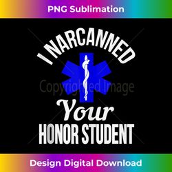 Funny I Narcanned Your Honor Student EMT apparel Tank Top - Timeless PNG Sublimation Download - Enhance Your Art with a Dash of Spice