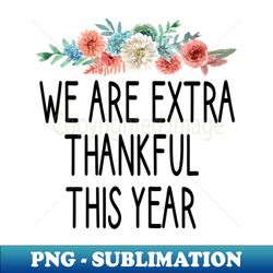 we are extra thankful this year pregnancy announcement thanksgiving tee fall thanksgiving halloween gift idea  momlife  new mother gift floral style - signature sublimation png file - capture imagination with every detail