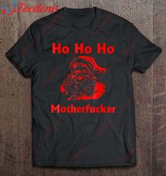 Ho Ho Ho Motherfucker Santa T-Shirt, Funny Christmas Shirts  Wear Love, Share Beauty