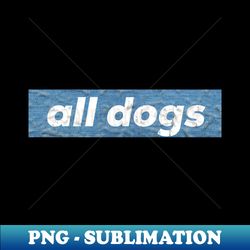 All Dogs Jeans - PNG Transparent Sublimation Design - Bold & Eye-catching