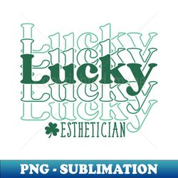 Lucky Esthetician Cute St Patricks Day - Exclusive Sublimation Digital File - Create with Confidence