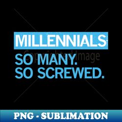 MILLENNIALS  So Many So Screwed - Signature Sublimation PNG File - Fashionable and Fearless