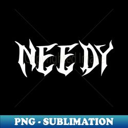 needy - Retro PNG Sublimation Digital Download - Defying the Norms