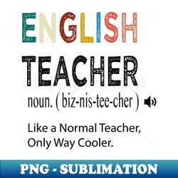 English Teacher Like a Normal Teacher Only Way Cooler  English Teacher Defintion  English Gift Idea  Christmas Gift  Distressed Style - Vintage Sublimation PNG Download - Spice Up Your Sublimation Projects