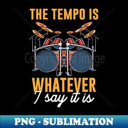 the tempo is whatever i say it is - png transparent sublimation design - unleash your inner rebellion