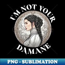 Im not your damane - the wheel of time - Premium PNG Sublimation File - Boost Your Success with this Inspirational PNG Download