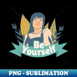Be Yourself - International Womens Day - Professional Sublimation Digital Download - Bring Your Designs to Life