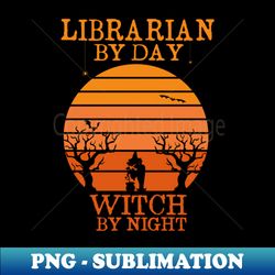 Librarian By Day Witch By Night - Exclusive Sublimation Digital File - Instantly Transform Your Sublimation Projects