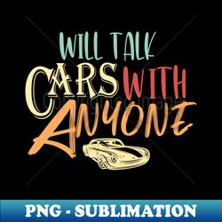 Will Talk Cars With Anyone Automobile Funny Design - Stylish Sublimation Digital Download - Fashionable and Fearless