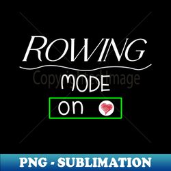 Rowing mode - on - Special Edition Sublimation PNG File - Defying the Norms