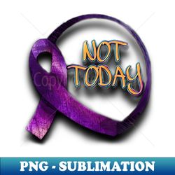 NOT TODAY - Signature Sublimation PNG File - Transform Your Sublimation Creations