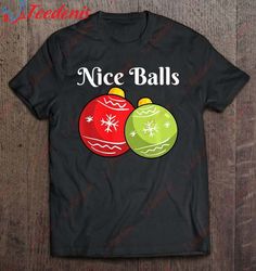 Christmas Shirts Nice Balls Tees Holiday Dirty Jokes Gifts Premium T-Shirt, Cotton Christmas Shirts Mens Sale  Wear Love