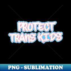 Protect Trans Kids - Signature Sublimation PNG File - Perfect for Sublimation Mastery